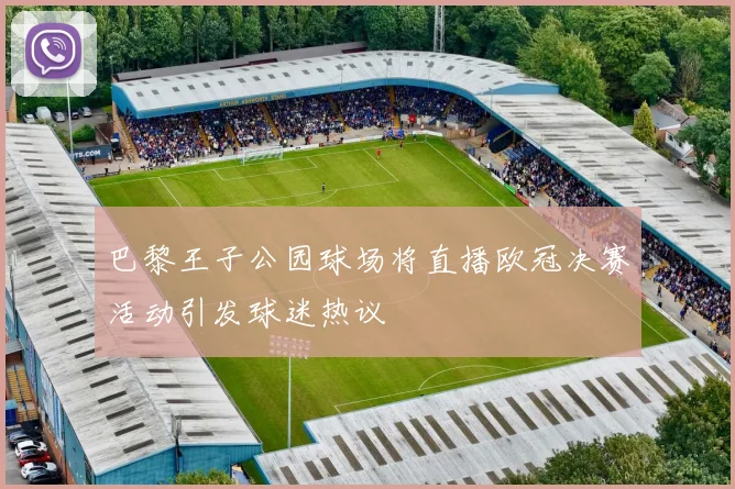 巴黎王子公园球场将直播欧冠决赛活动引发球迷热议
