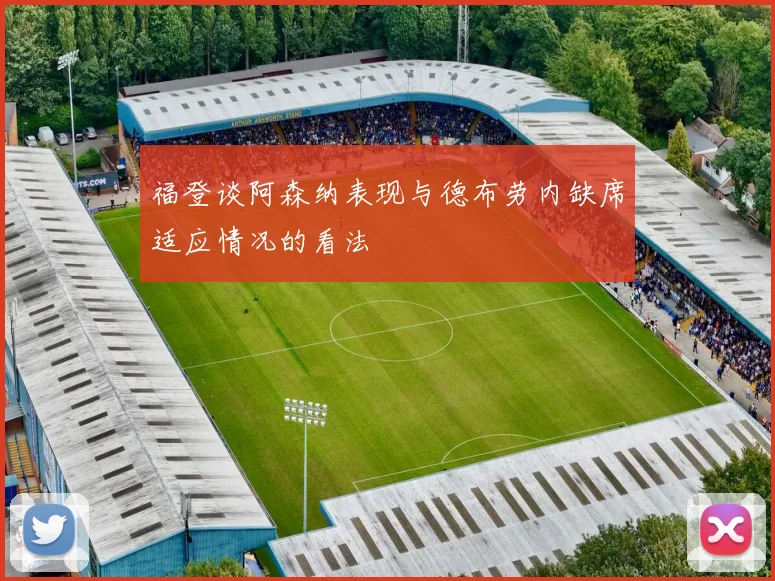 福登谈阿森纳表现与德布劳内缺席适应情况的看法
