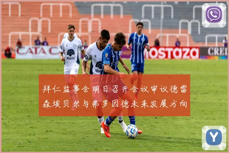 拜仁监事会明日召开会议审议德雷森埃贝尔与弗罗因德未来发展方向