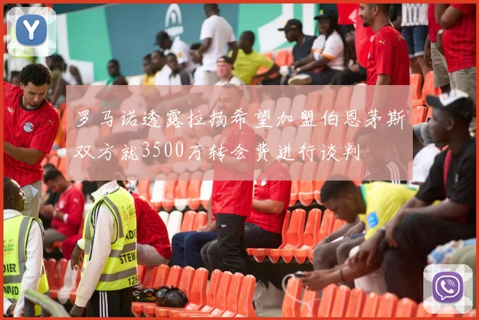 罗马诺透露拉扬希望加盟伯恩茅斯双方就3500万转会费进行谈判